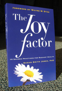 The Joy Factor - 10 Sacred Practices For Radiant Health by Susan Smith Jones, Ph.D.
