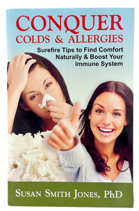 Conquer Colds &amp; Allergies: Surefire Tips to Boost Your Immune System by Susan Smith Jones, Ph.D. 