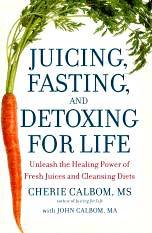 Juicing, Fasting, and Detoxing For Life by Cherie Calbom, MS with John Calbom, MA